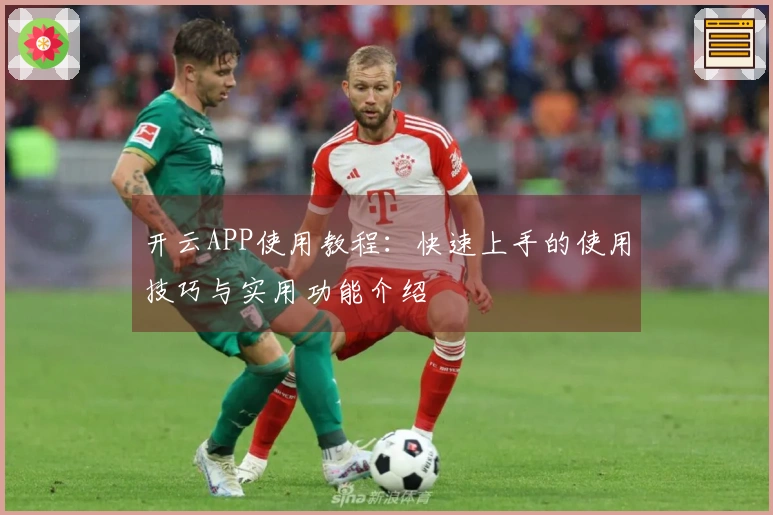 开云APP使用教程：快速上手的使用技巧与实用功能介绍
