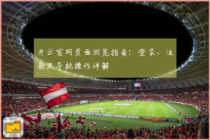 开云官网页面浏览指南：登录、注册及导航操作详解