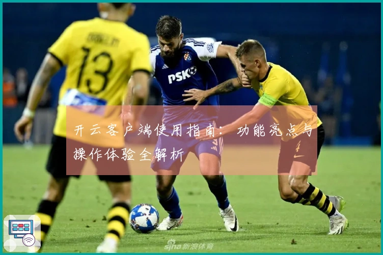 开云客户端使用指南：功能亮点与操作体验全解析